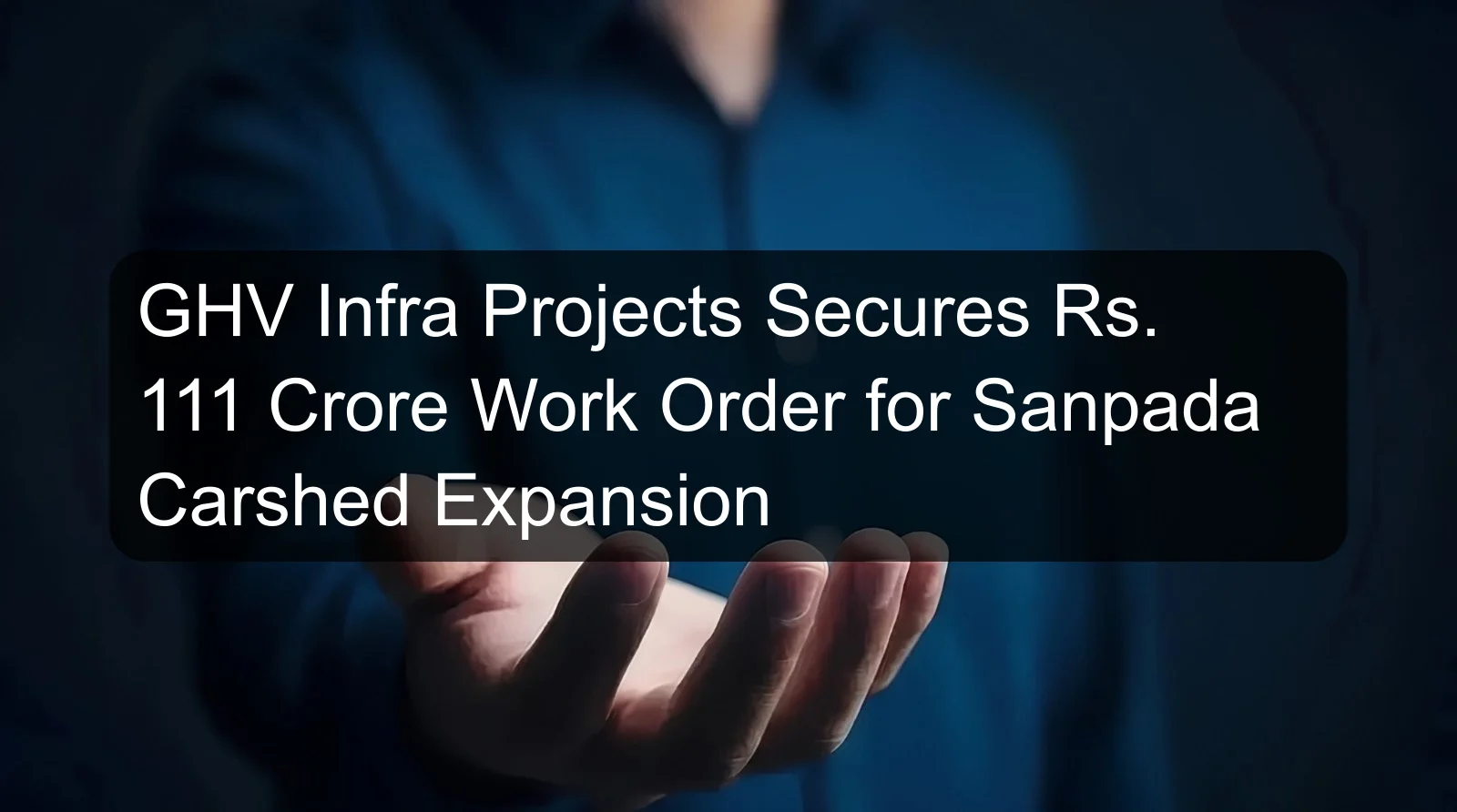 GHV Infra Projects Secures Rs. 111 Crore Work Order for Sanpada Carshed Expansion