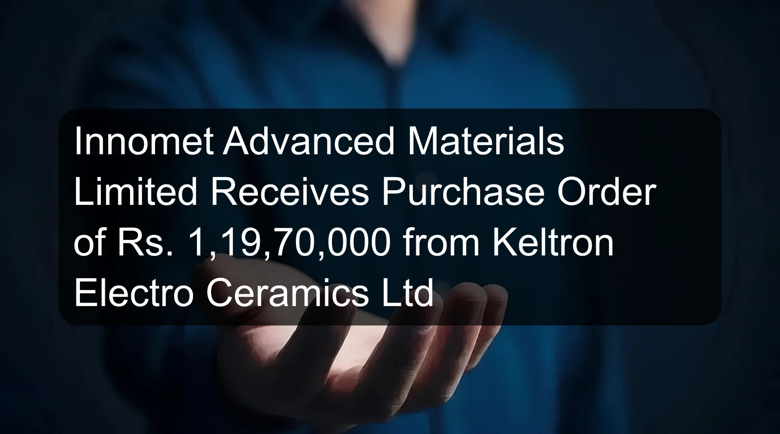 Innomet Advanced Materials Limited Receives Purchase Order of Rs. 1,19,70,000 from Keltron Electro Ceramics Ltd
