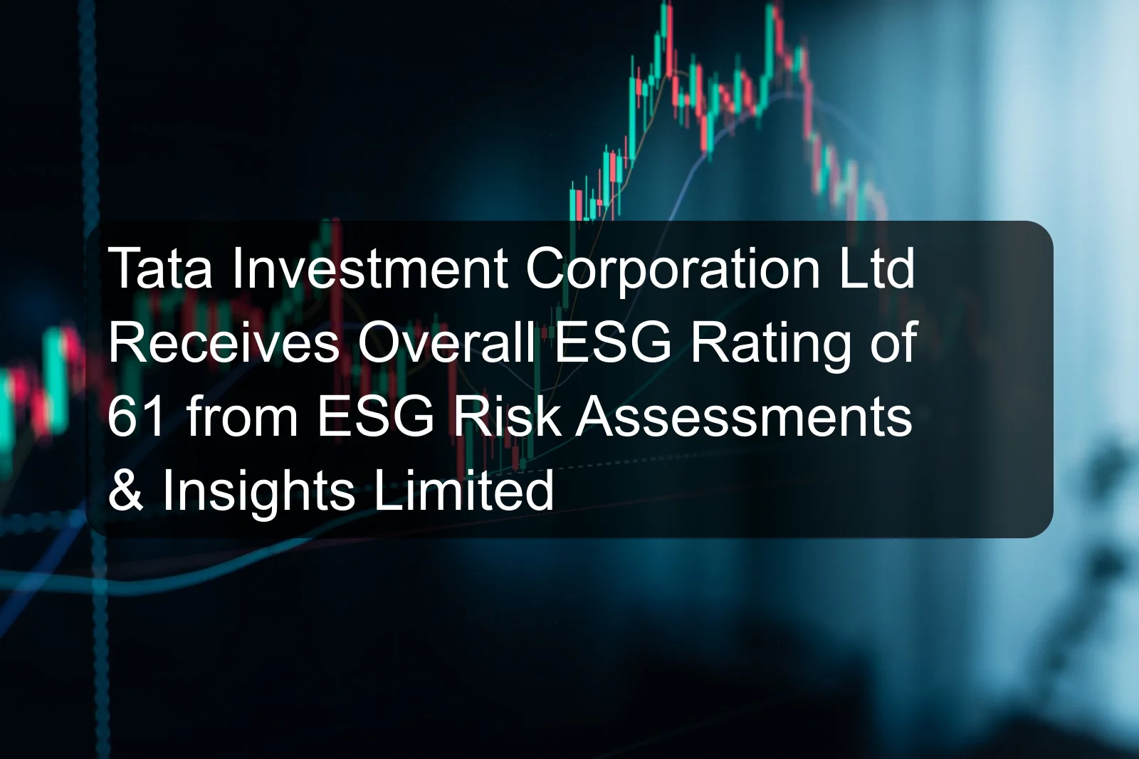 Tata Investment Corporation Ltd Receives Overall ESG Rating of 61 from ESG Risk Assessments & Insights Limited