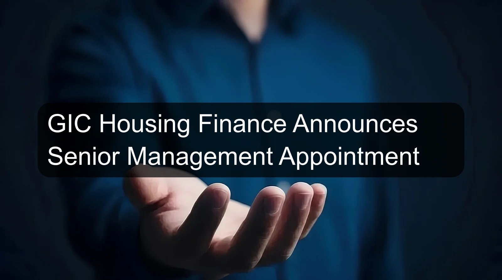 GIC Housing Finance Announces Senior Management Appointment