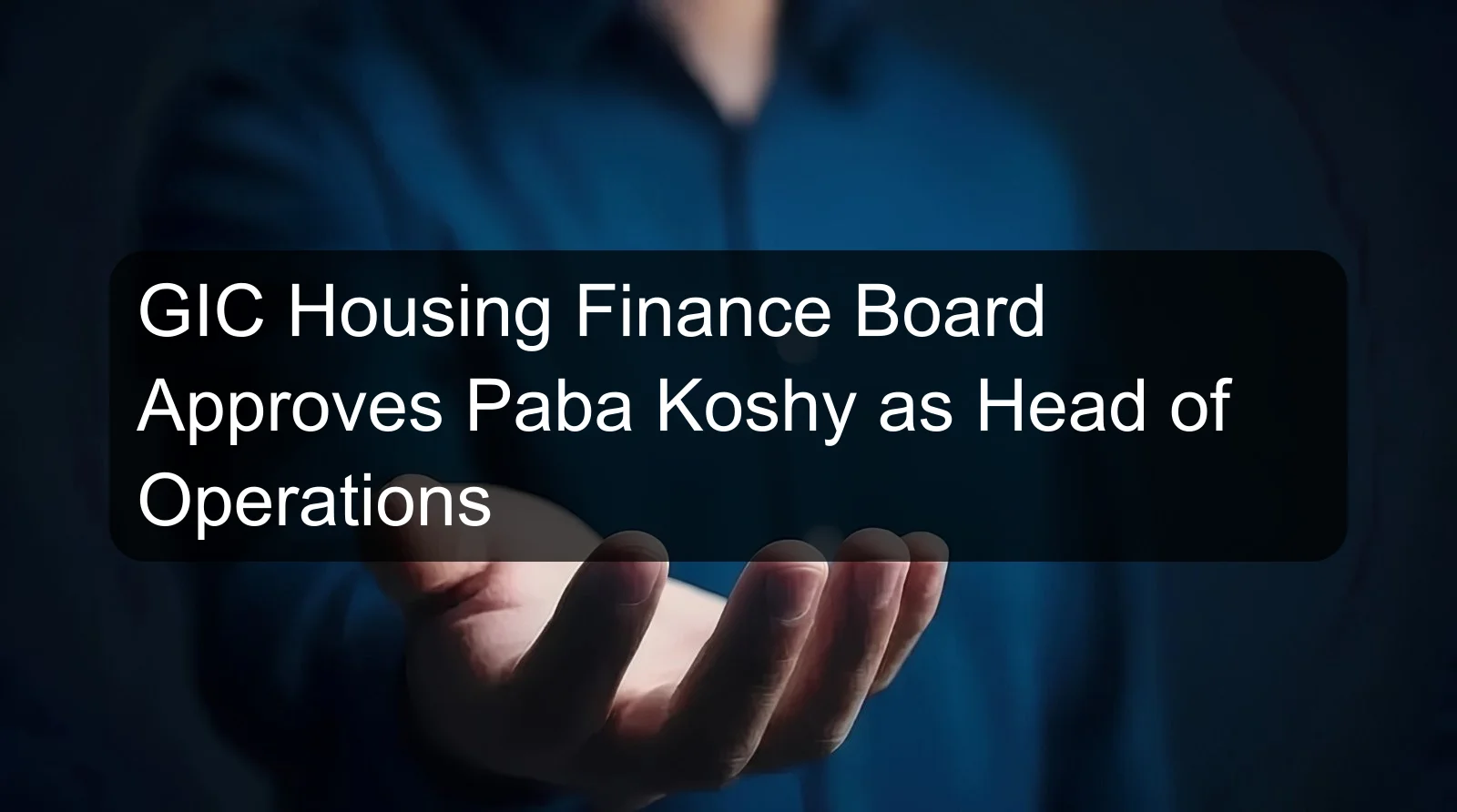 GIC Housing Finance Board Approves Paba Koshy as Head of Operations