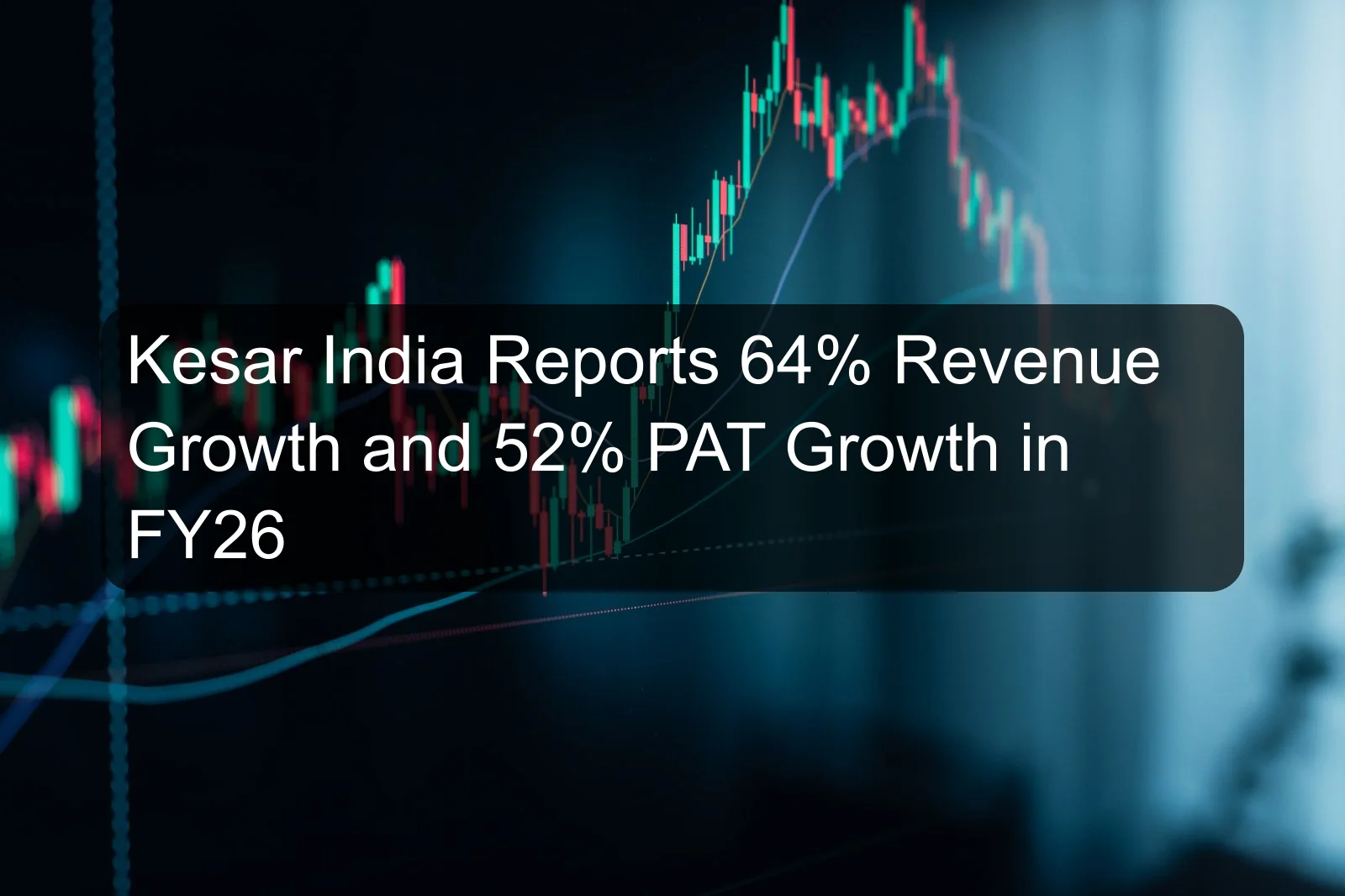 Kesar India Reports 64% Revenue Growth and 52% PAT Growth in FY26 Kesar India Reports 64% Revenue Growth and 52% PAT Growth in FY26