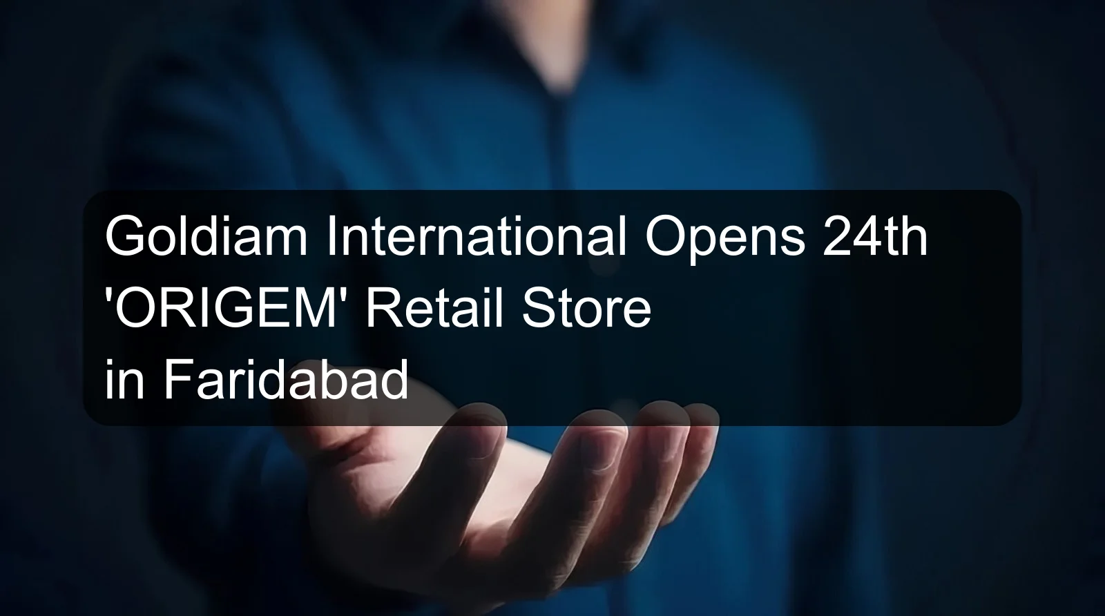 Goldiam International Opens 24th 'ORIGEM' Retail Store in Faridabad