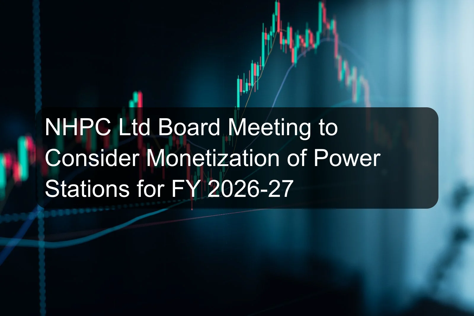 NHPC Ltd Board Meeting to Consider Monetization of Power Stations for FY 2026-27