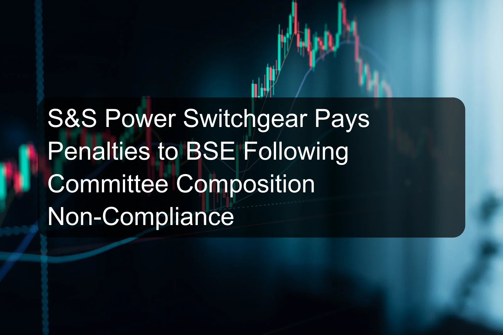 S&S Power Switchgear Pays Penalties to BSE Following Committee Composition Non-Compliance