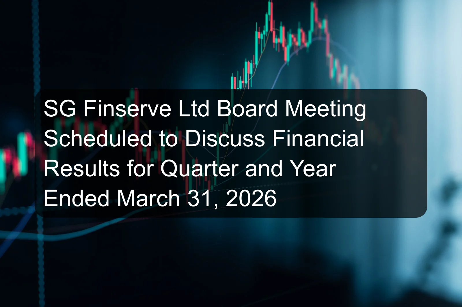 SG Finserve Ltd Board Meeting Scheduled to Discuss Financial Results for Quarter and Year Ended March 31, 2026