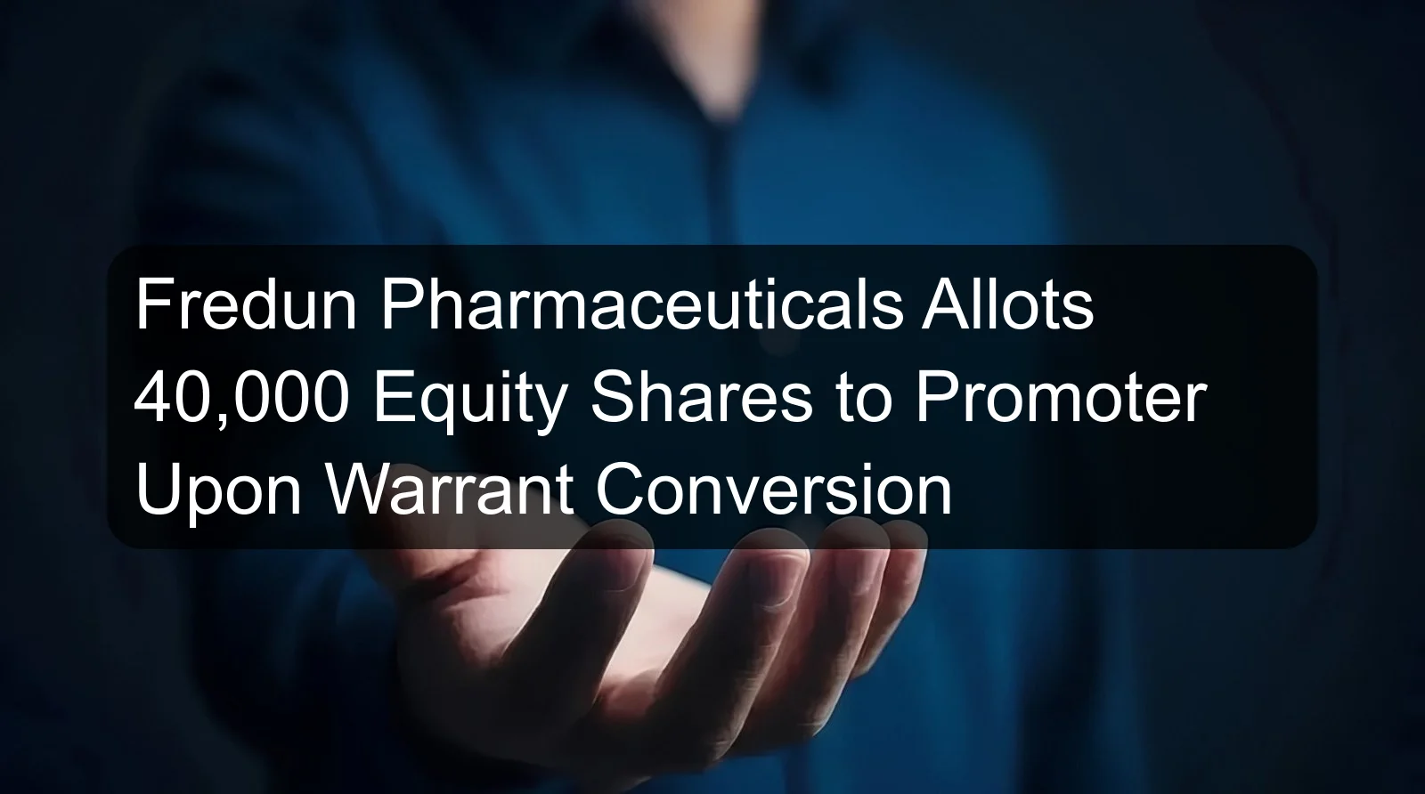 Fredun Pharmaceuticals Allots 40,000 Equity Shares to Promoter Upon Warrant Conversion