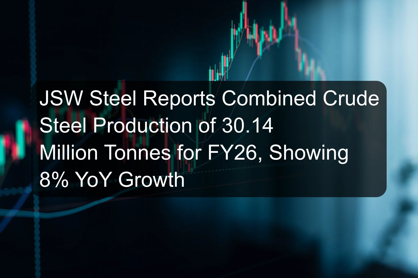JSW Steel Reports Combined Crude Steel Production of 30.14 Million Tonnes for FY26, Showing 8% YoY Growth