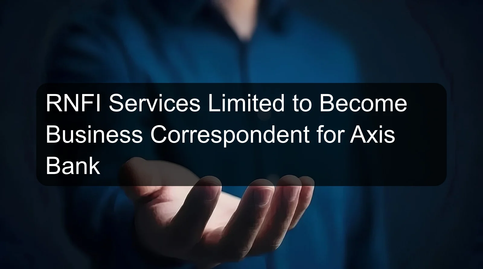 RNFI Services Limited to Become Business Correspondent for Axis Bank RNFI Services Limited to Become Business Correspondent for Axis Bank