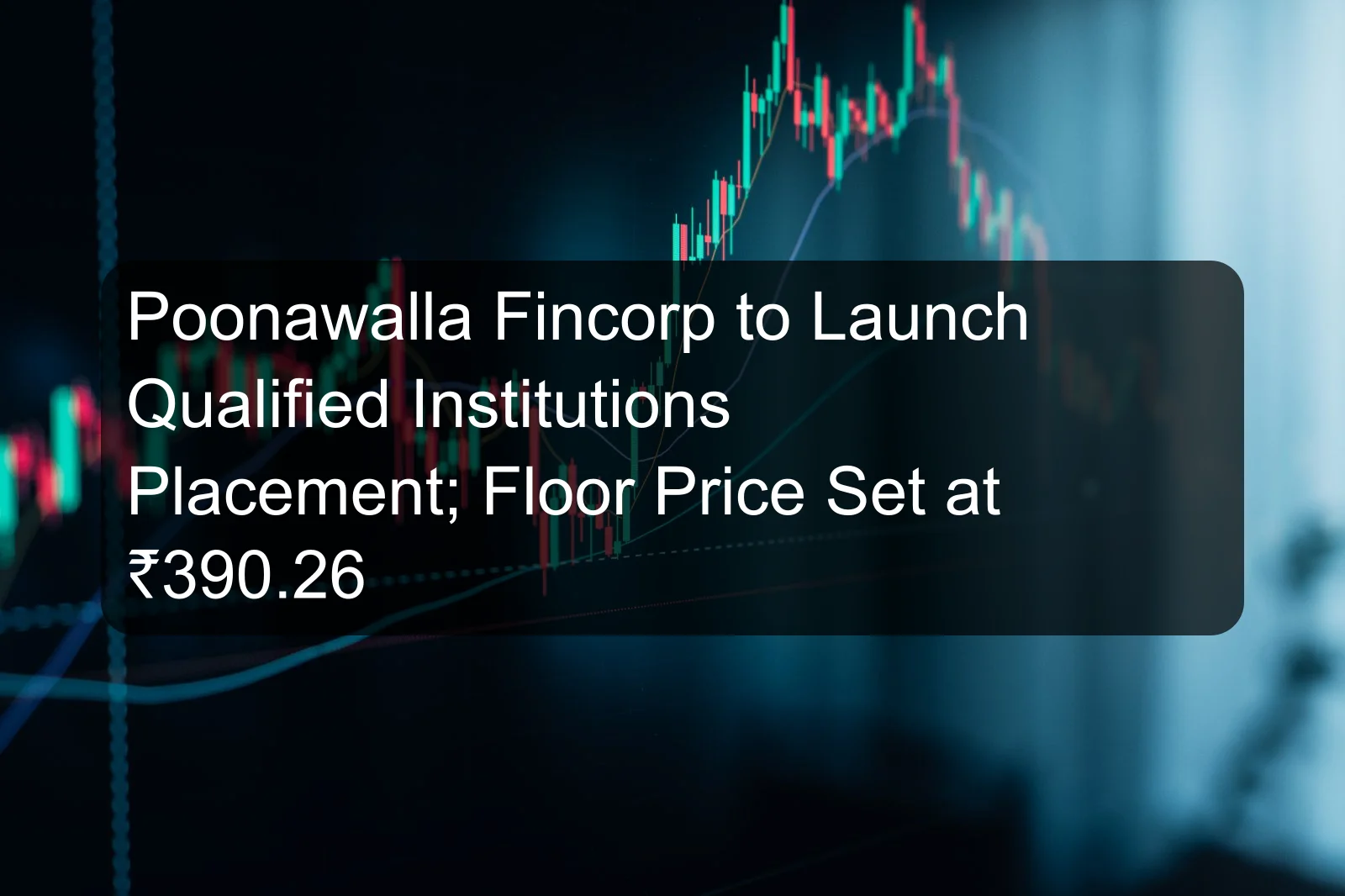 Poonawalla Fincorp to Launch Qualified Institutions Placement; Floor Price Set at ₹390.26