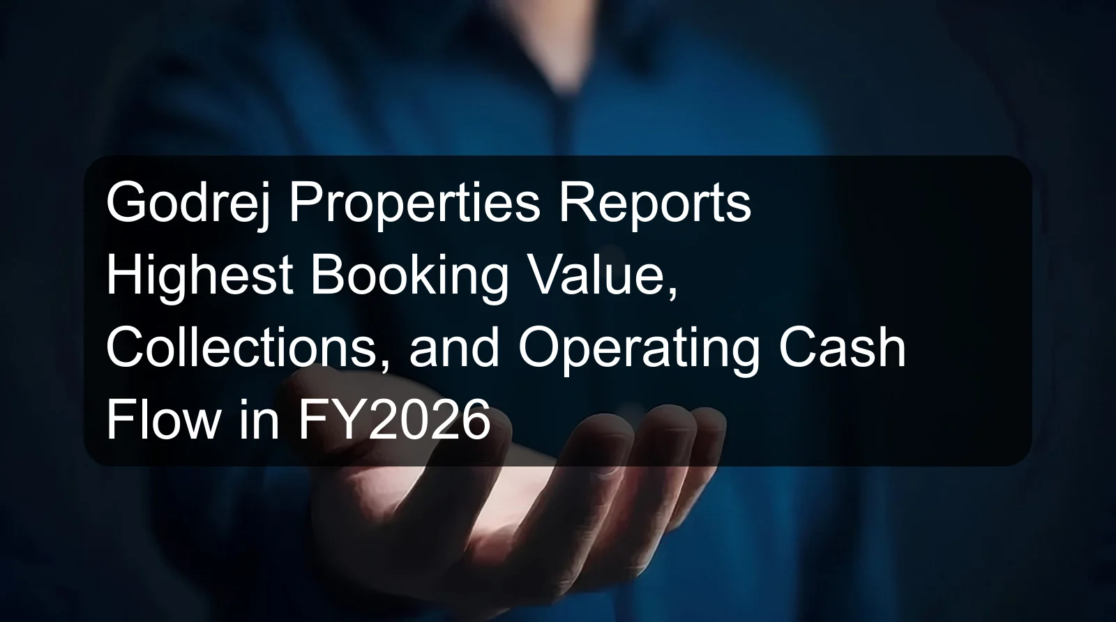 Godrej Properties Reports Highest Booking Value, Collections, and Operating Cash Flow in FY2026