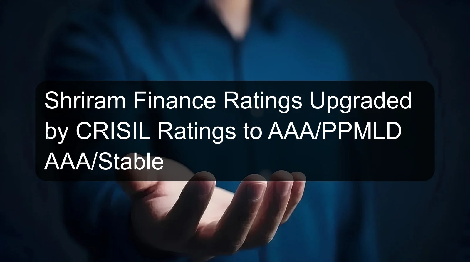 Shriram Finance Ratings Upgraded by CRISIL Ratings to AAA/PPMLD AAA/Stable