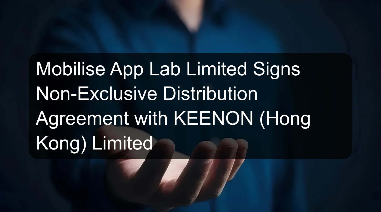Mobilise App Lab Limited Signs Non-Exclusive Distribution Agreement with KEENON (Hong Kong) Limited