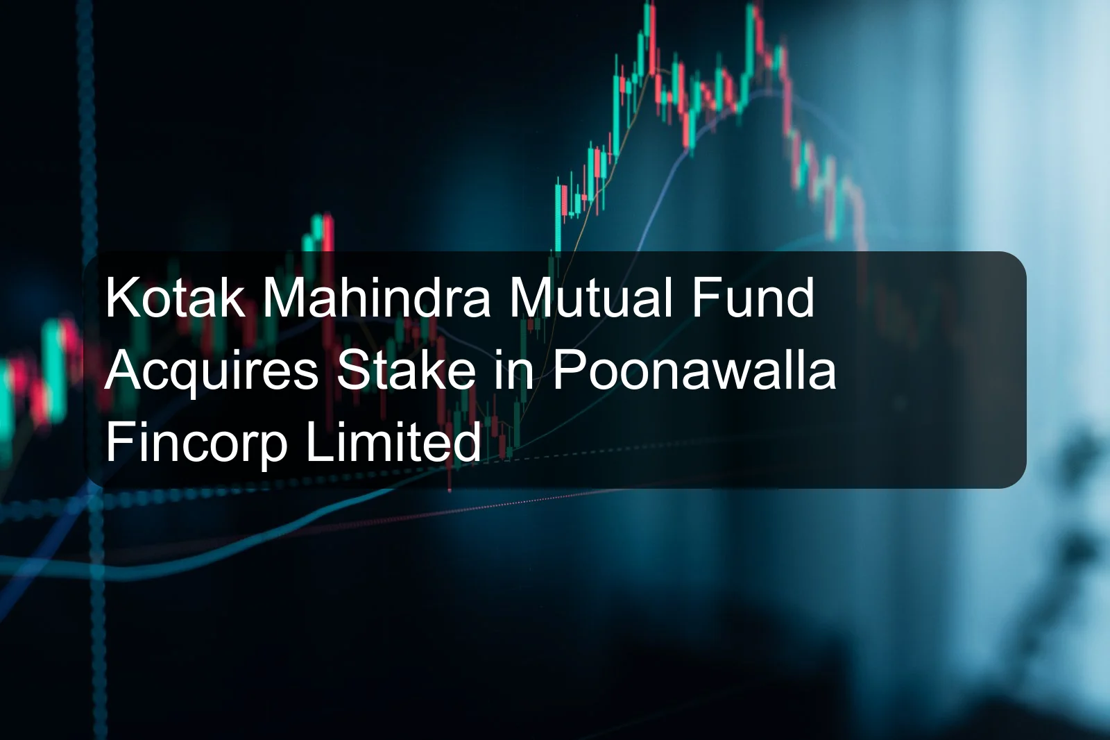 Kotak Mahindra Mutual Fund Acquires Stake in Poonawalla Fincorp Limited