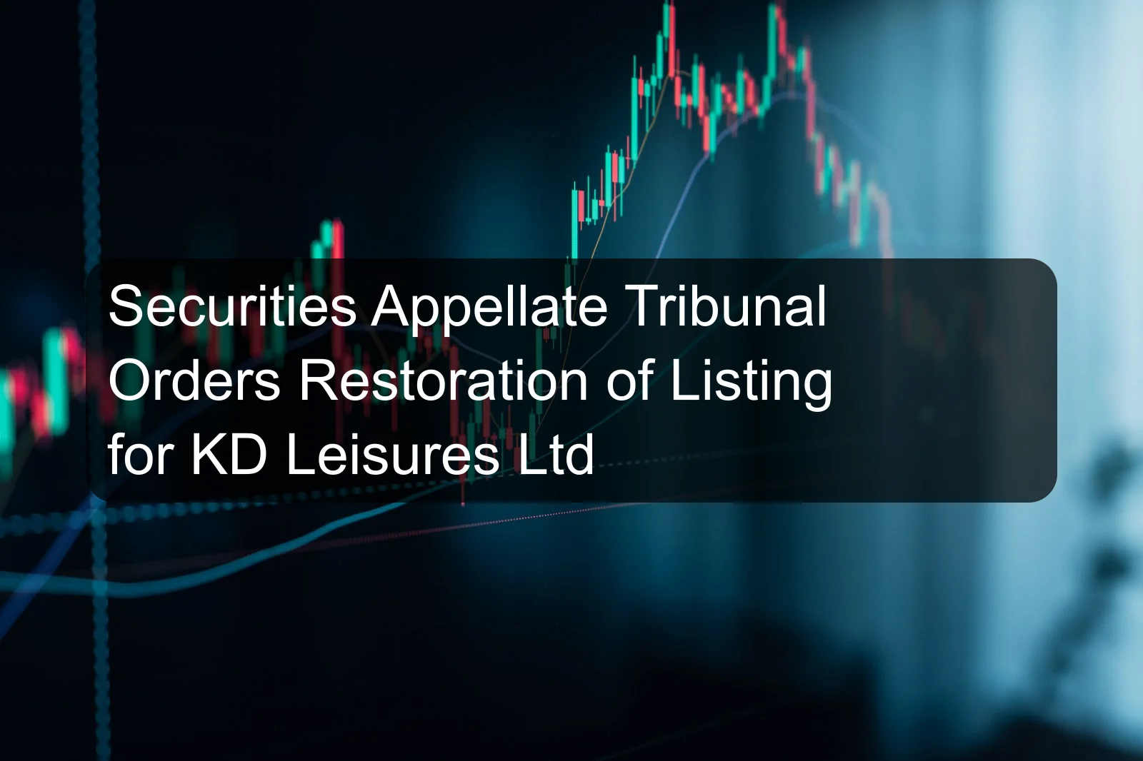Securities Appellate Tribunal Orders Restoration of Listing for KD Leisures Ltd