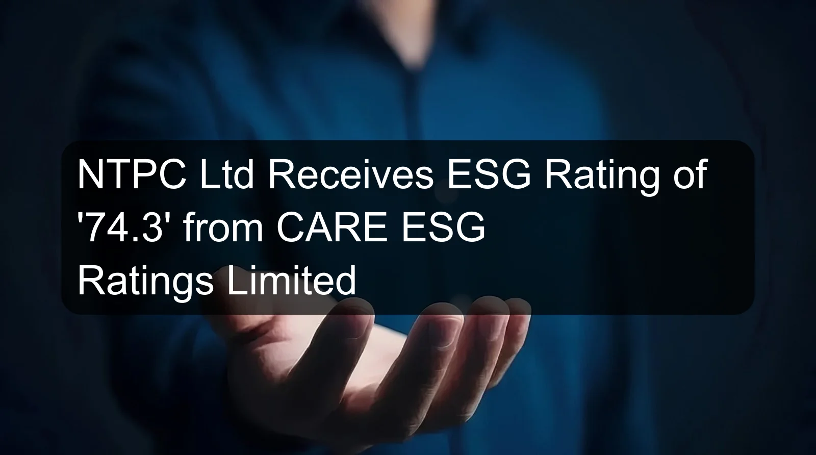 NTPC Ltd Receives ESG Rating of '74.3' from CARE ESG Ratings Limited
