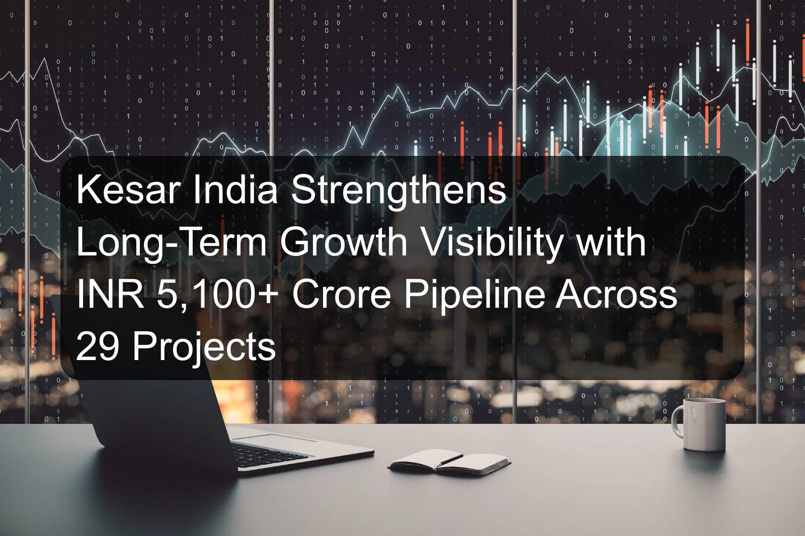 Kesar India Strengthens Long-Term Growth Visibility with INR 5,100+ Crore Pipeline Across 29 Projects