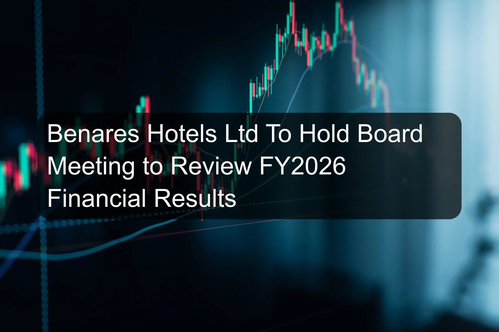 Benares Hotels Ltd To Hold Board Meeting to Review FY2026 Financial Results Benares Hotels Ltd To Hold Board Meeting to Review FY2026 Financial Results