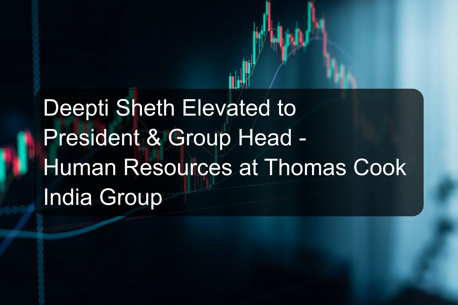 Deepti Sheth Elevated to President & Group Head - Human Resources at Thomas Cook India Group