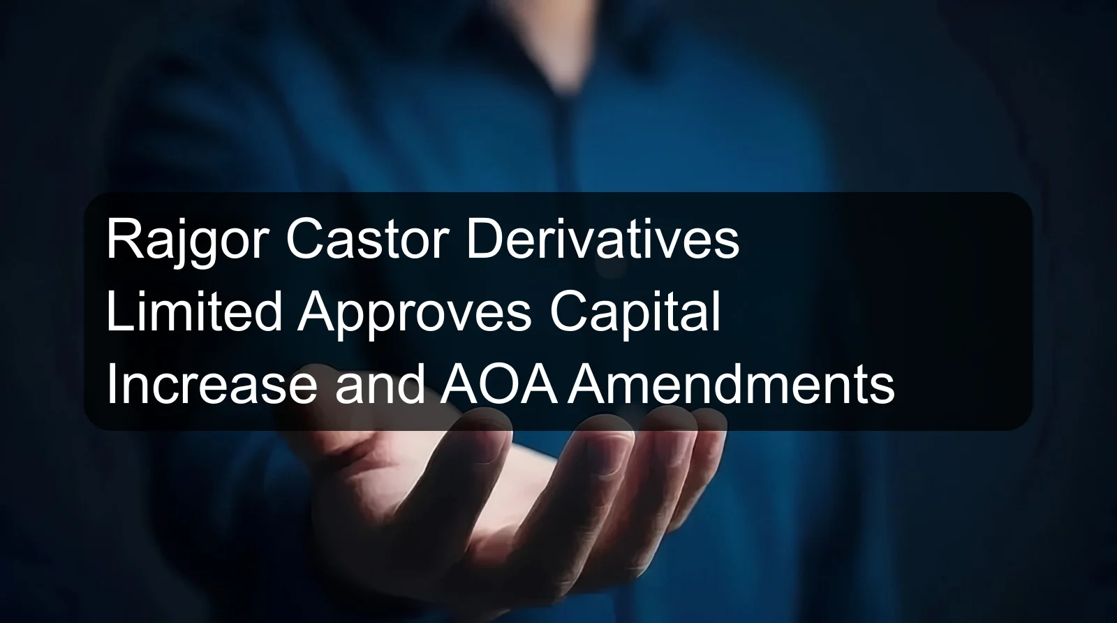 Rajgor Castor Derivatives Limited Approves Capital Increase and AOA Amendments
