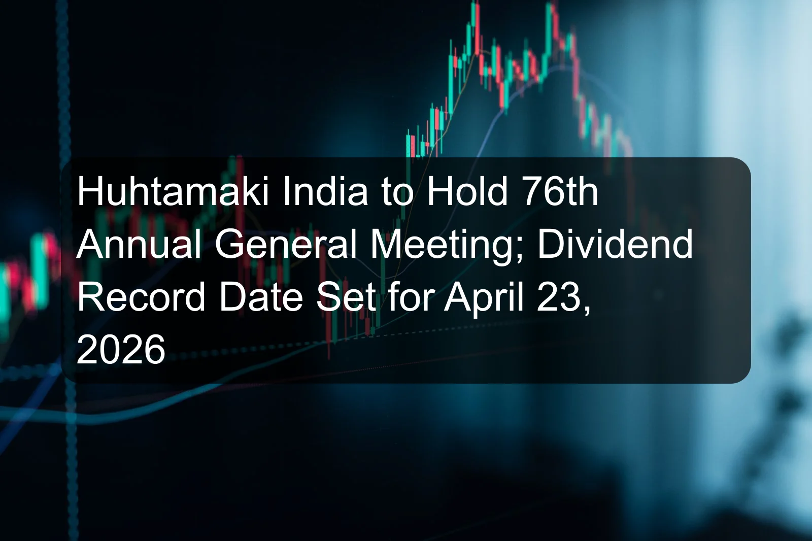 Huhtamaki India to Hold 76th Annual General Meeting; Dividend Record Date Set for April 23, 2026