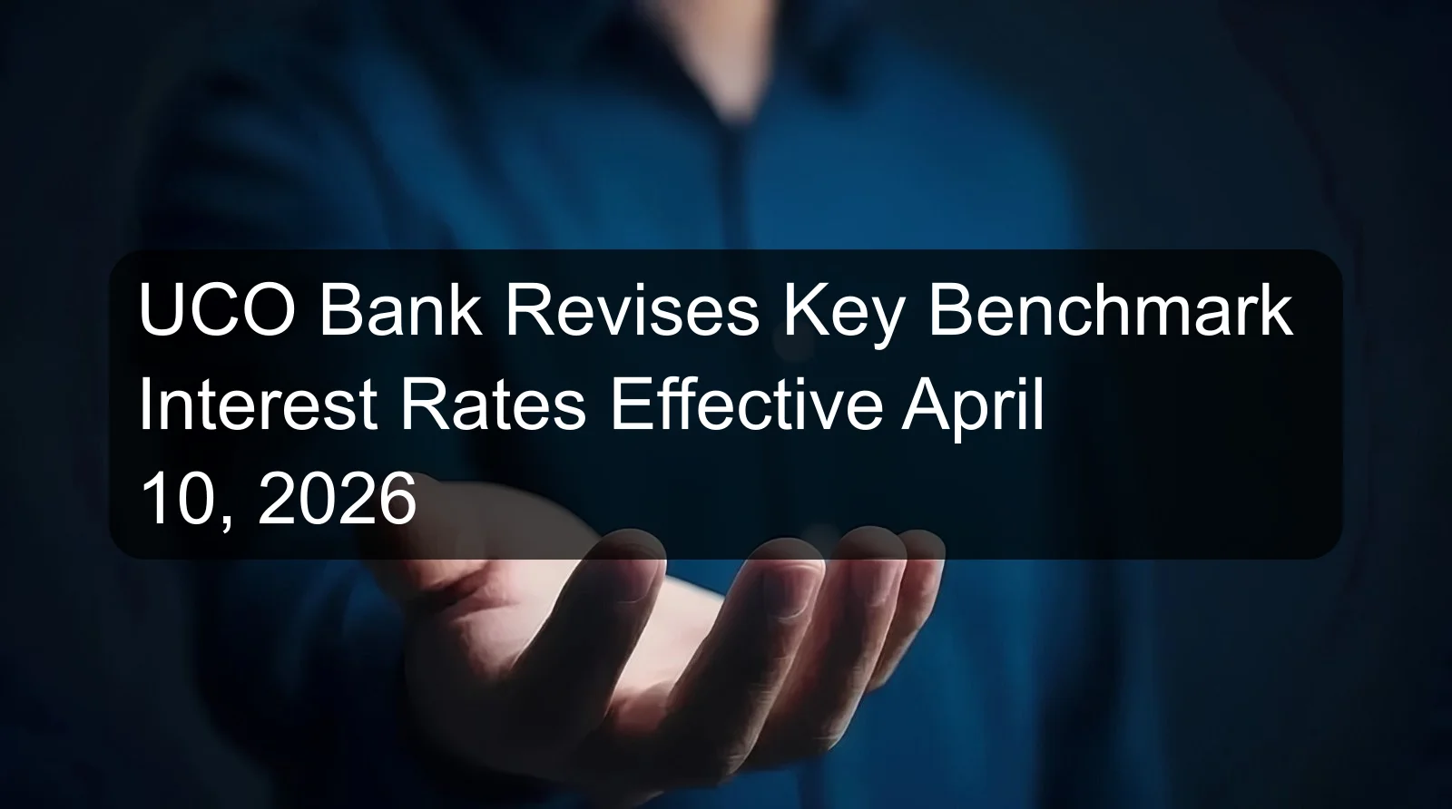 UCO Bank Revises Key Benchmark Interest Rates Effective April 10, 2026