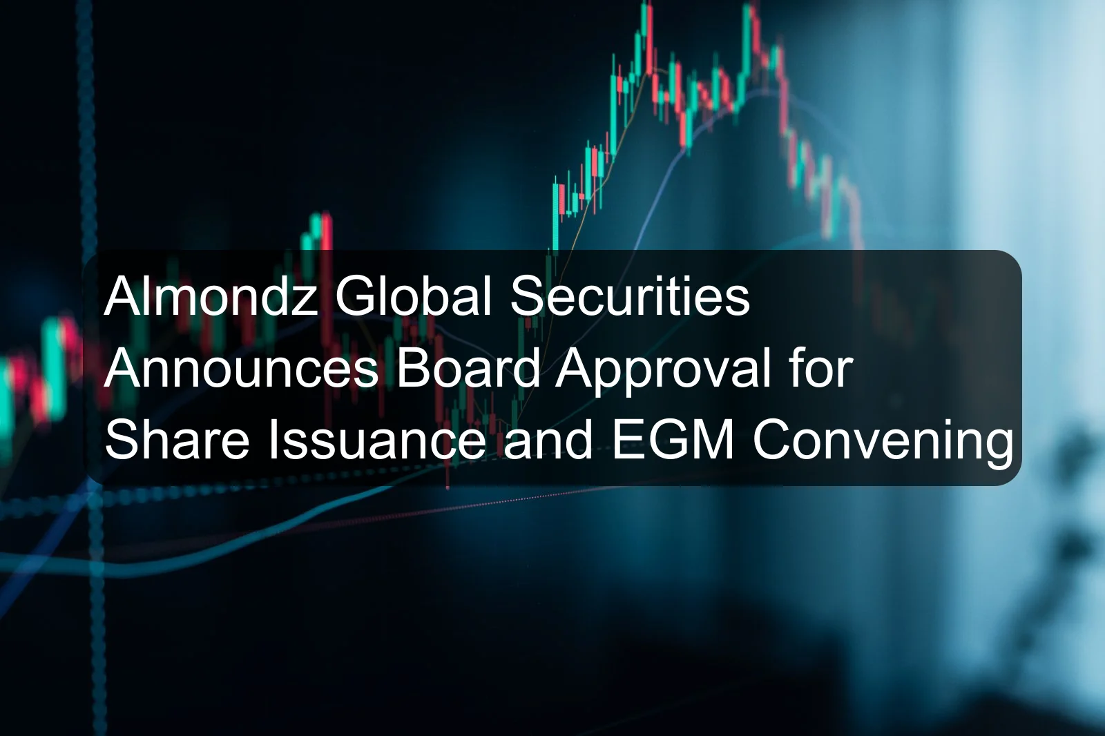 Almondz Global Securities Announces Board Approval for Share Issuance and EGM Convening Almondz Global Securities Announces Board Approval for Share Issuance and EGM Convening