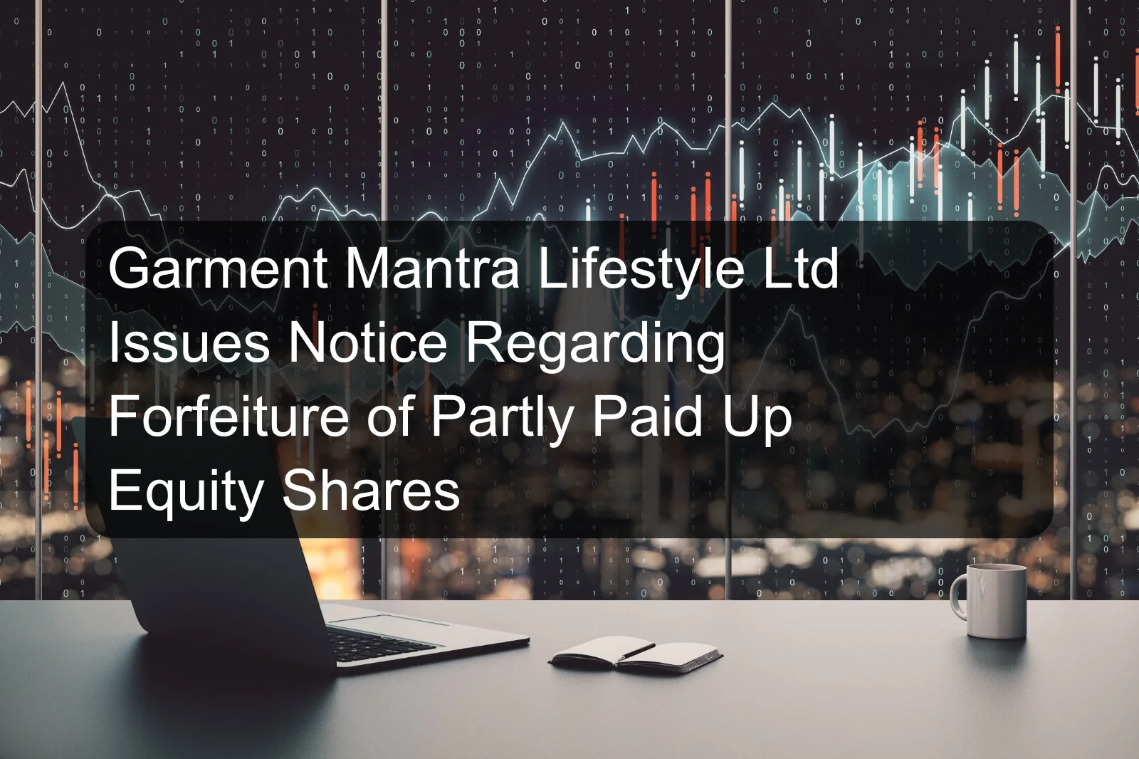 Garment Mantra Lifestyle Ltd Issues Notice Regarding Forfeiture of Partly Paid Up Equity Shares Garment Mantra Lifestyle Ltd Issues Notice Regarding Forfeiture of Partly Paid Up Equity Shares