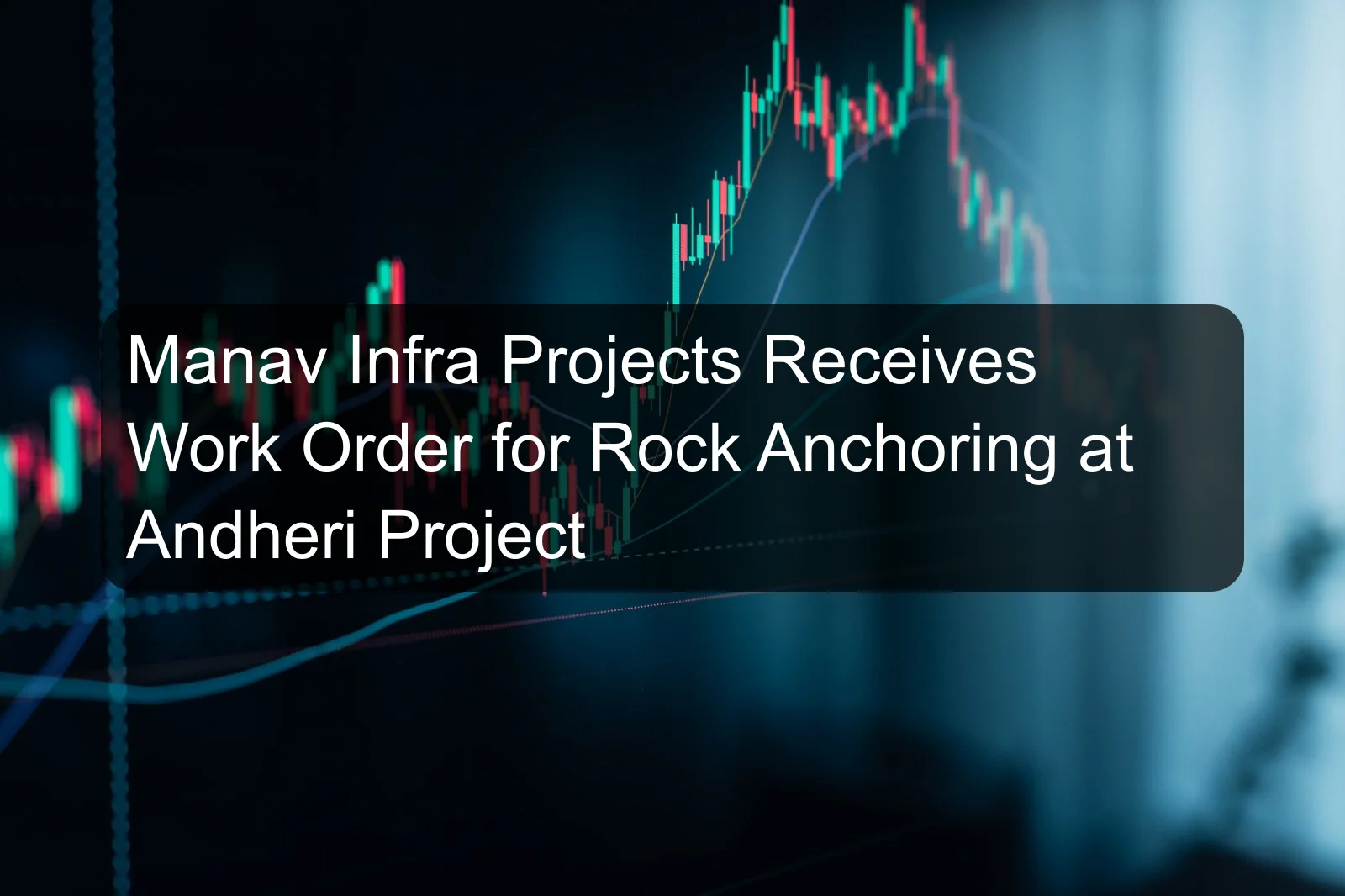 Manav Infra Projects Receives Work Order for Rock Anchoring at Andheri Project Manav Infra Projects Receives Work Order for Rock Anchoring at Andheri Project