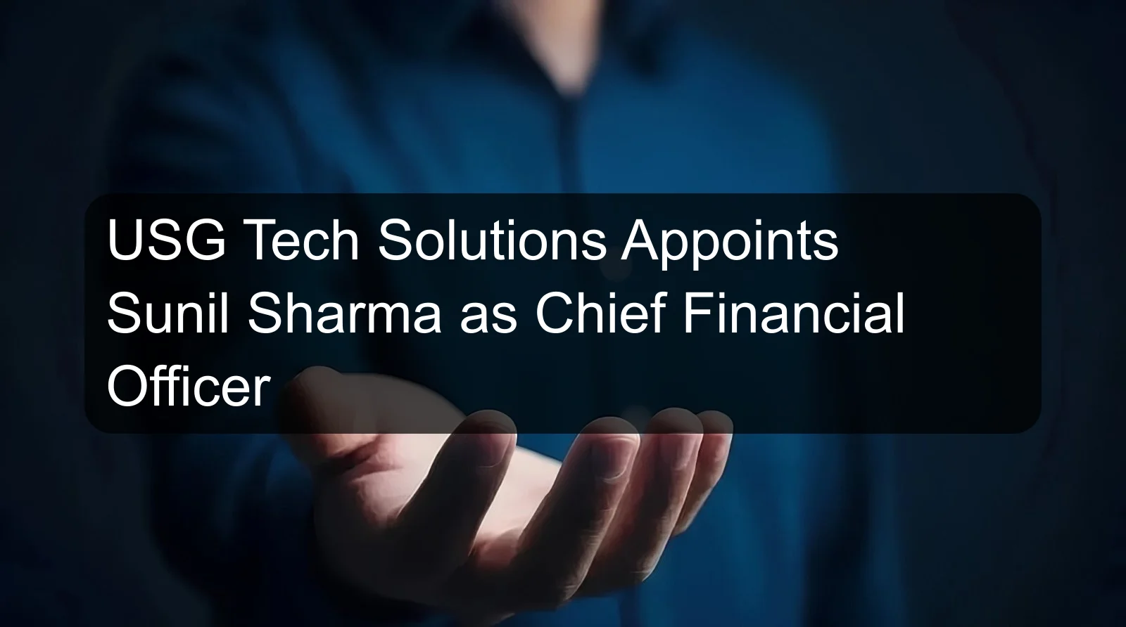 USG Tech Solutions Appoints Sunil Sharma as Chief Financial Officer