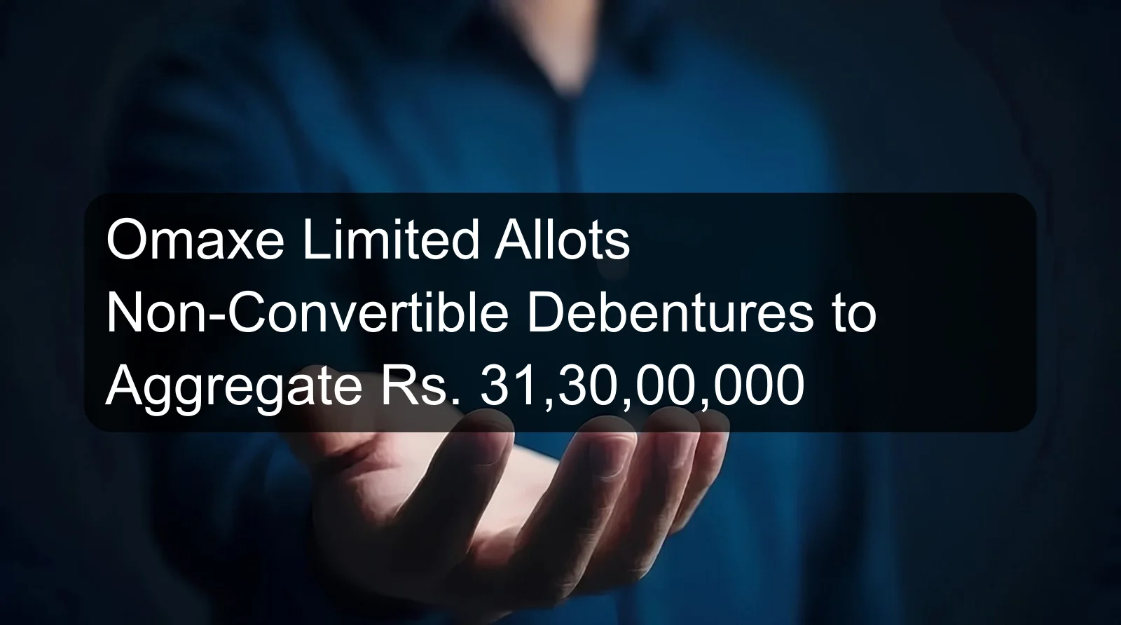 Omaxe Limited Allots Non-Convertible Debentures to Aggregate Rs. 31,30,00,000