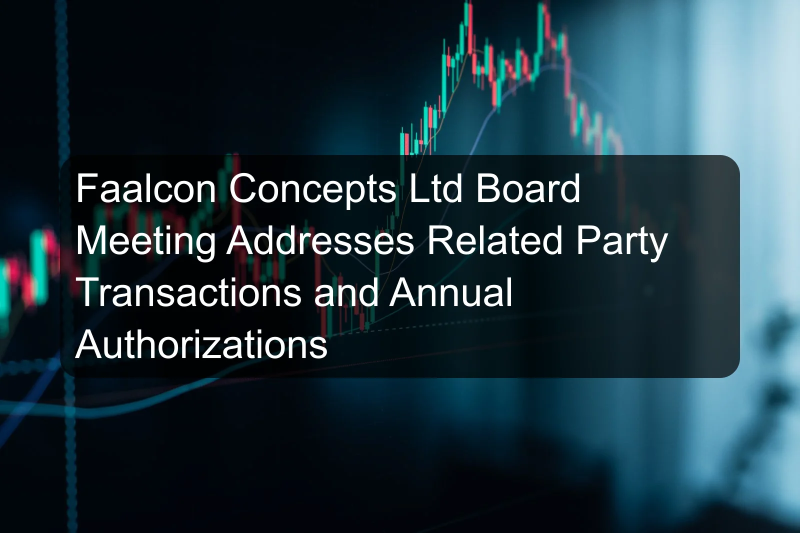Faalcon Concepts Ltd Board Meeting Addresses Related Party Transactions and Annual Authorizations