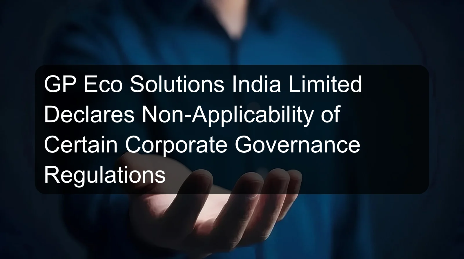 GP Eco Solutions India Limited Declares Non-Applicability of Certain Corporate Governance Regulations