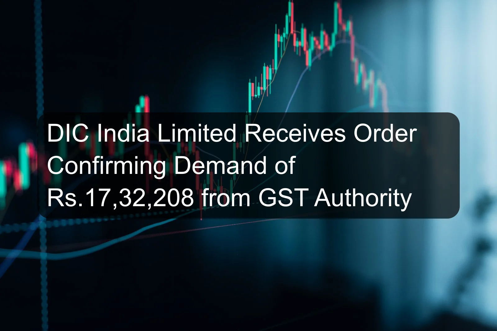 DIC India Limited Receives Order Confirming Demand of Rs.17,32,208 from GST Authority