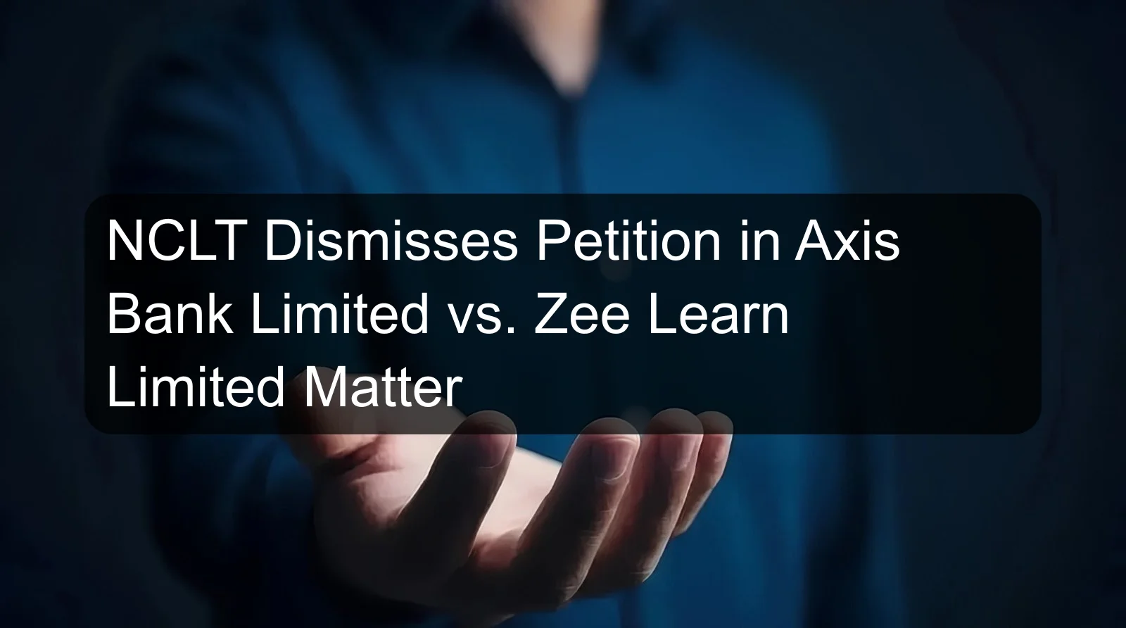 NCLT Dismisses Petition in Axis Bank Limited vs. Zee Learn Limited Matter