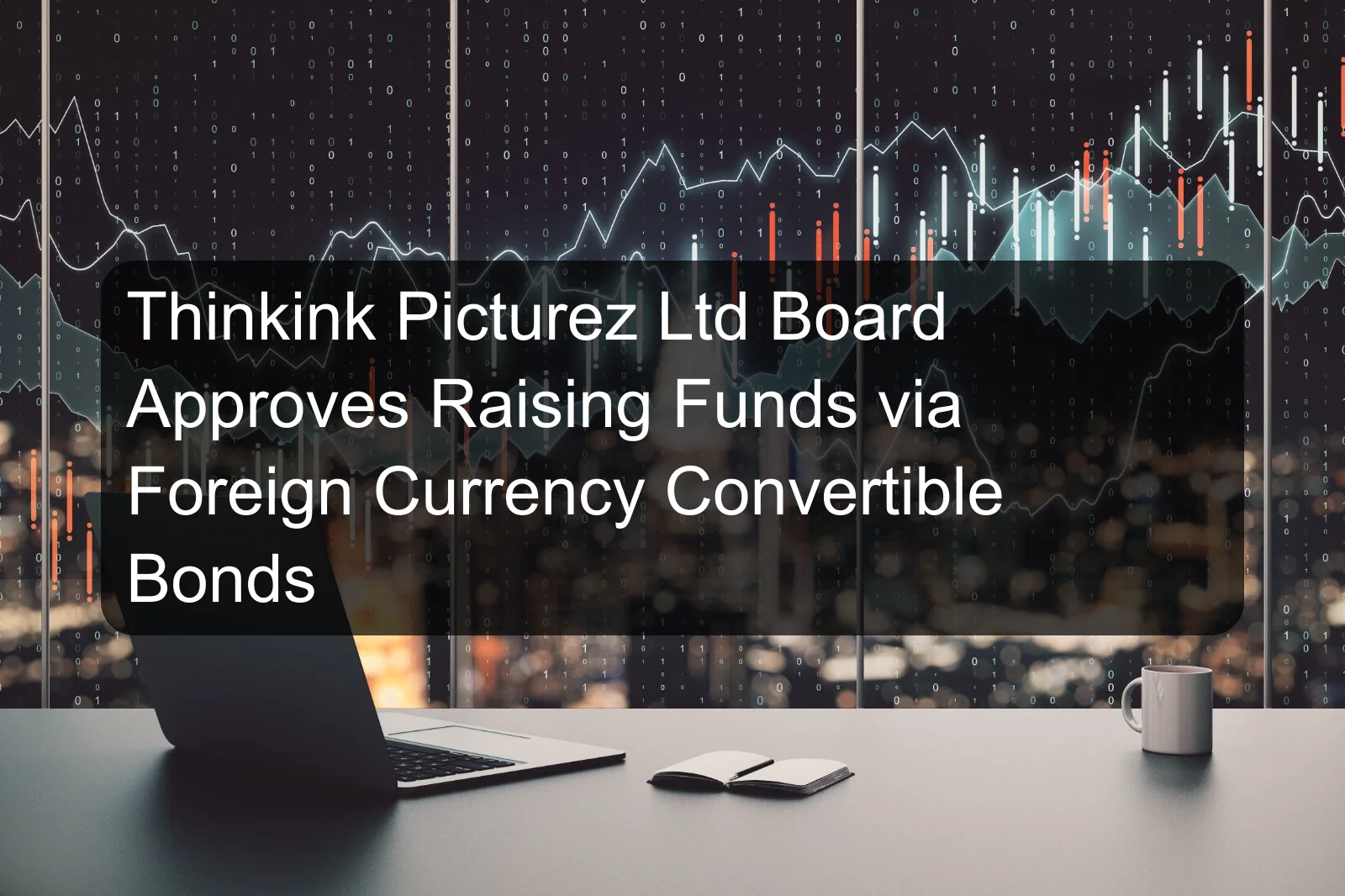 Thinkink Picturez Ltd Board Approves Raising Funds via Foreign Currency Convertible Bonds