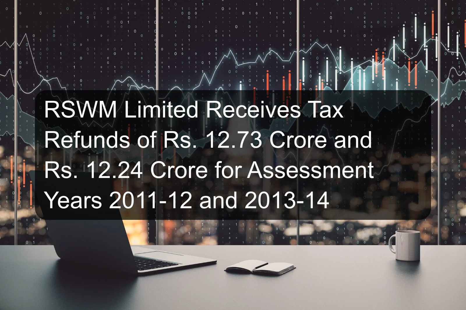 RSWM Limited Receives Tax Refunds of Rs. 12.73 Crore and Rs. 12.24 Crore for Assessment Years 2011-12 and 2013-14