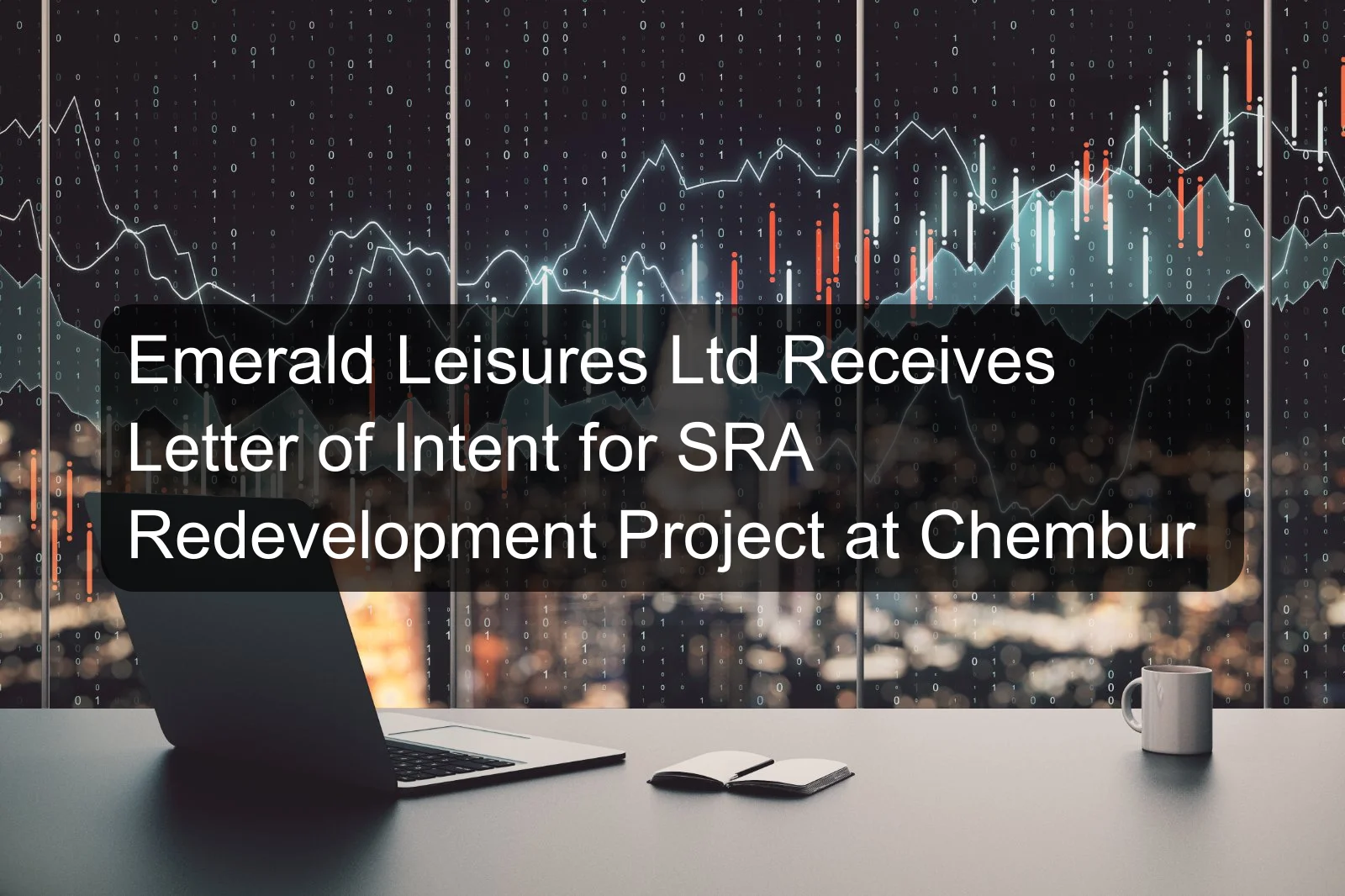 Emerald Leisures Ltd Receives Letter of Intent for SRA Redevelopment Project at Chembur Emerald Leisures Ltd Receives Letter of Intent for SRA Redevelopment Project at Chembur