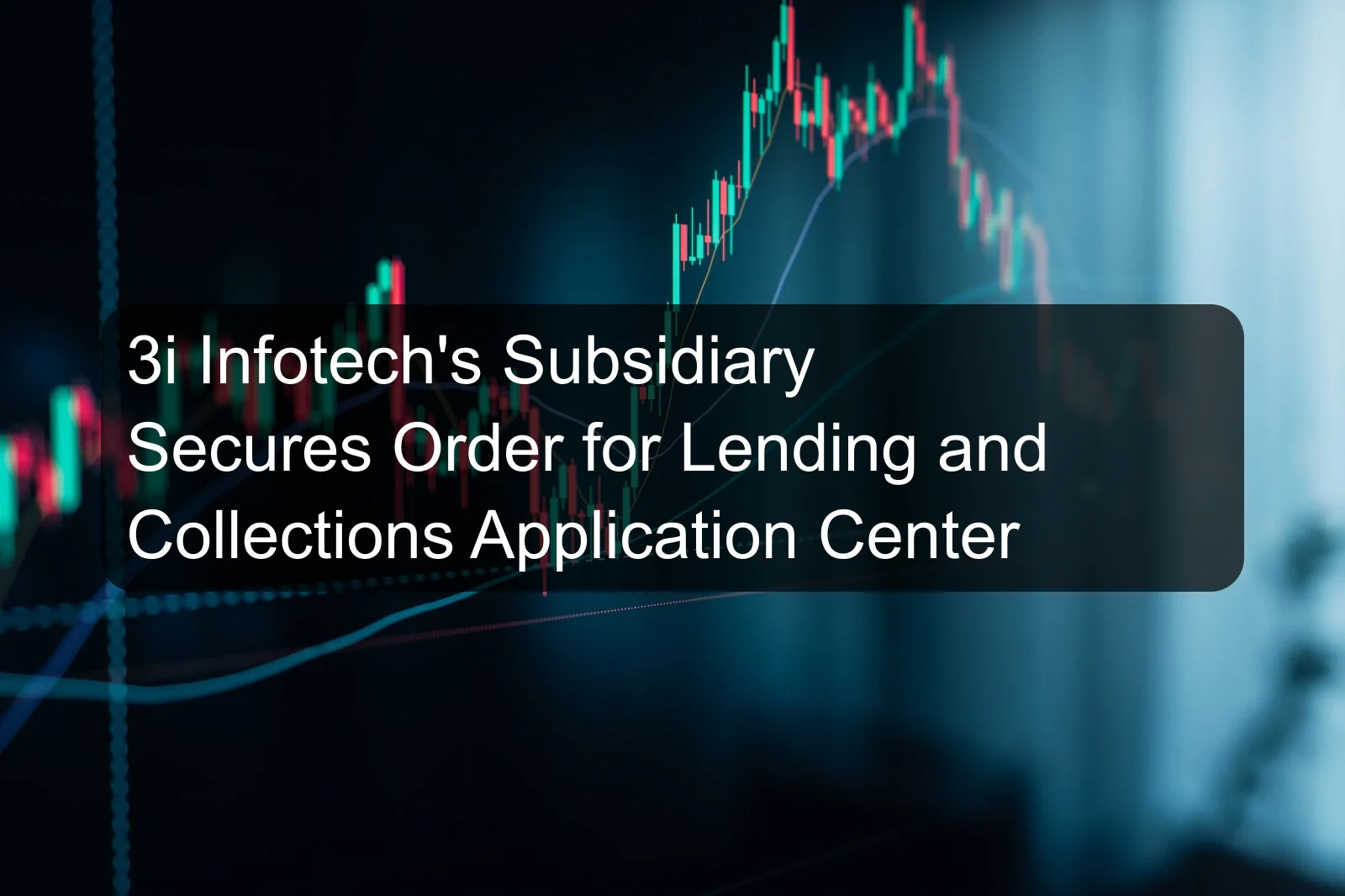 3i Infotech's Subsidiary Secures Order for Lending and Collections Application Center 3i Infotech's Subsidiary Secures Order for Lending and Collections Application Center