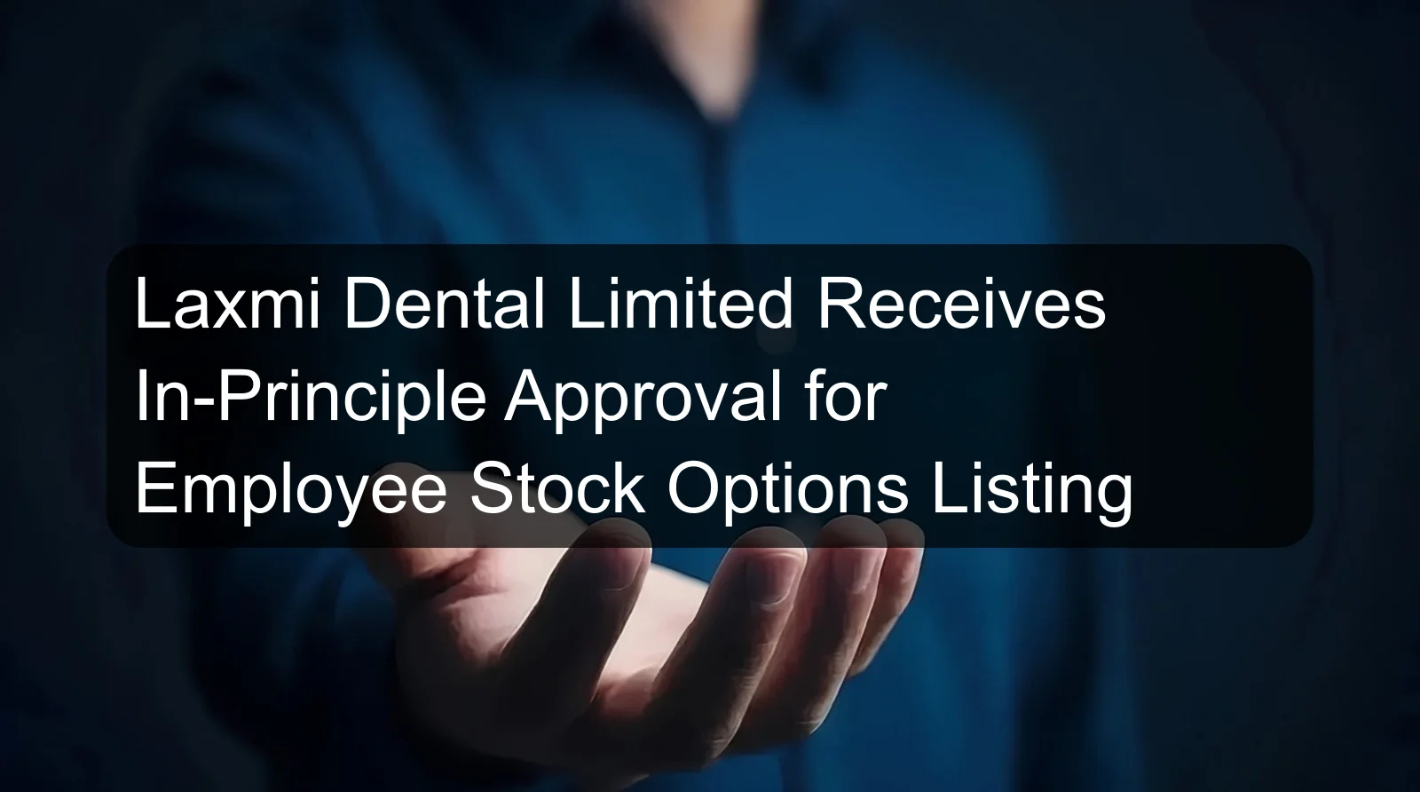 Laxmi Dental Limited Receives In-Principle Approval for Employee Stock Options Listing