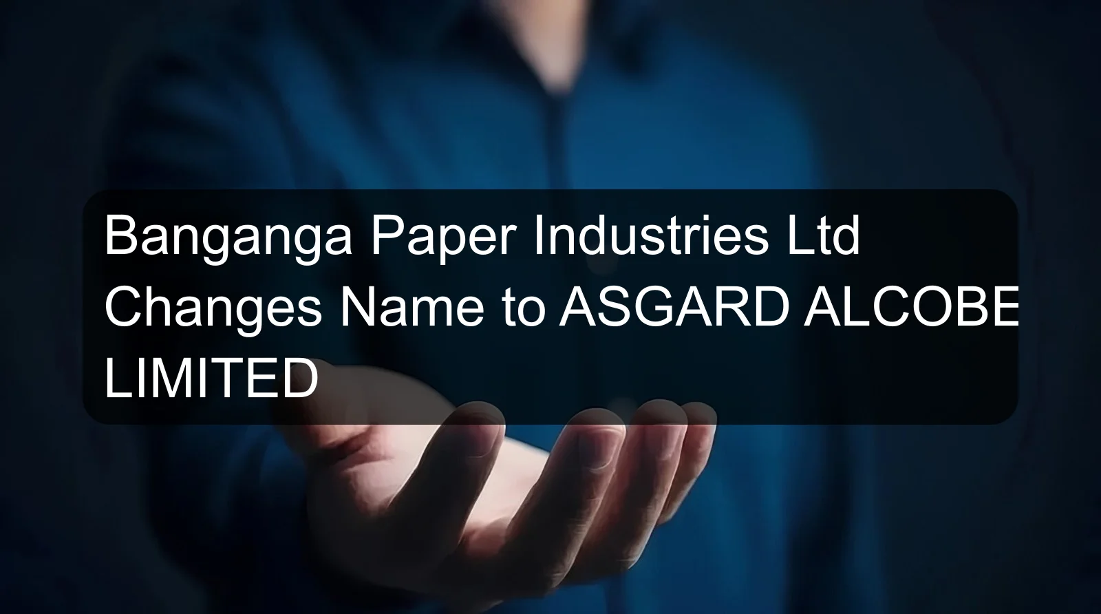 Banganga Paper Industries Ltd Changes Name to ASGARD ALCOBEV LIMITED