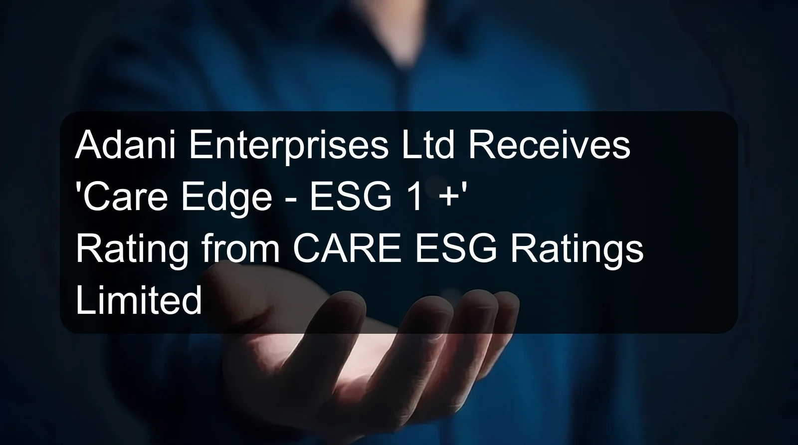 Adani Enterprises Ltd Receives 'Care Edge - ESG 1 +' Rating from CARE ESG Ratings Limited