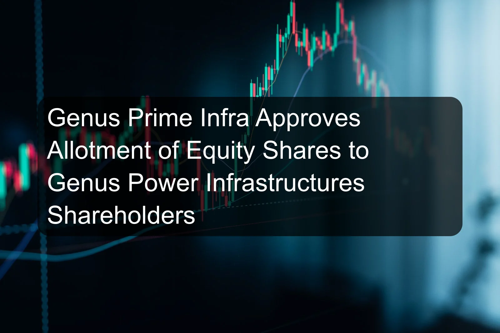 Genus Prime Infra Approves Allotment of Equity Shares to Genus Power Infrastructures Shareholders