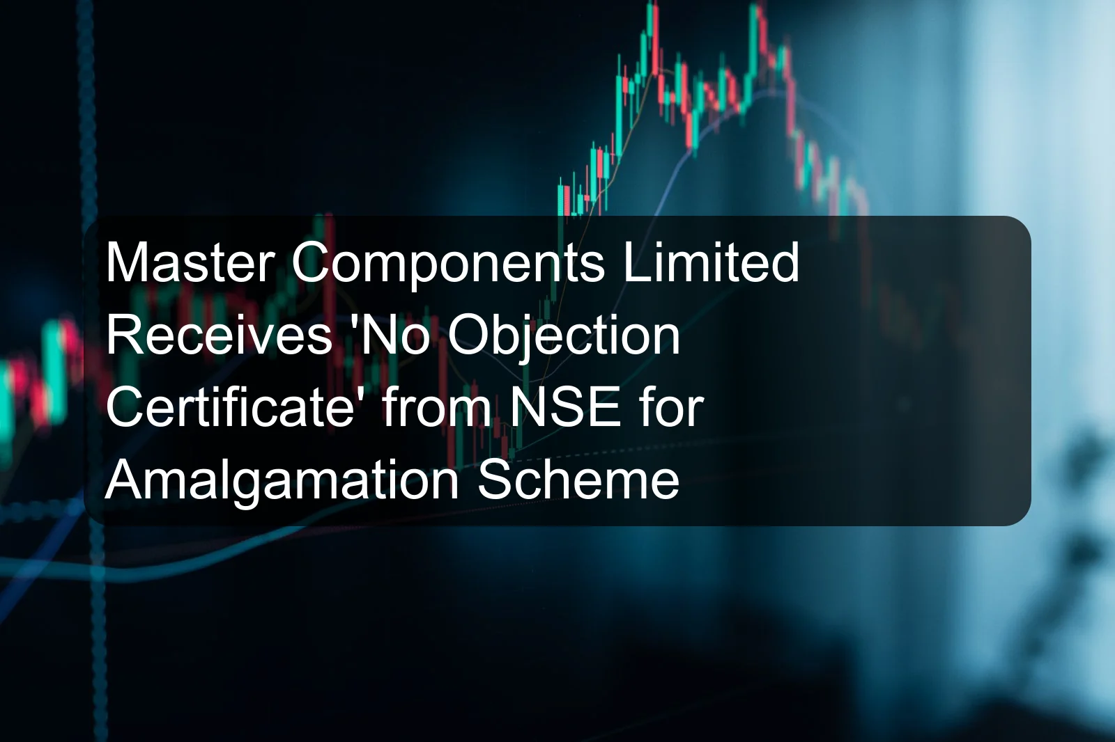 Master Components Limited Receives 'No Objection Certificate' from NSE for Amalgamation Scheme
