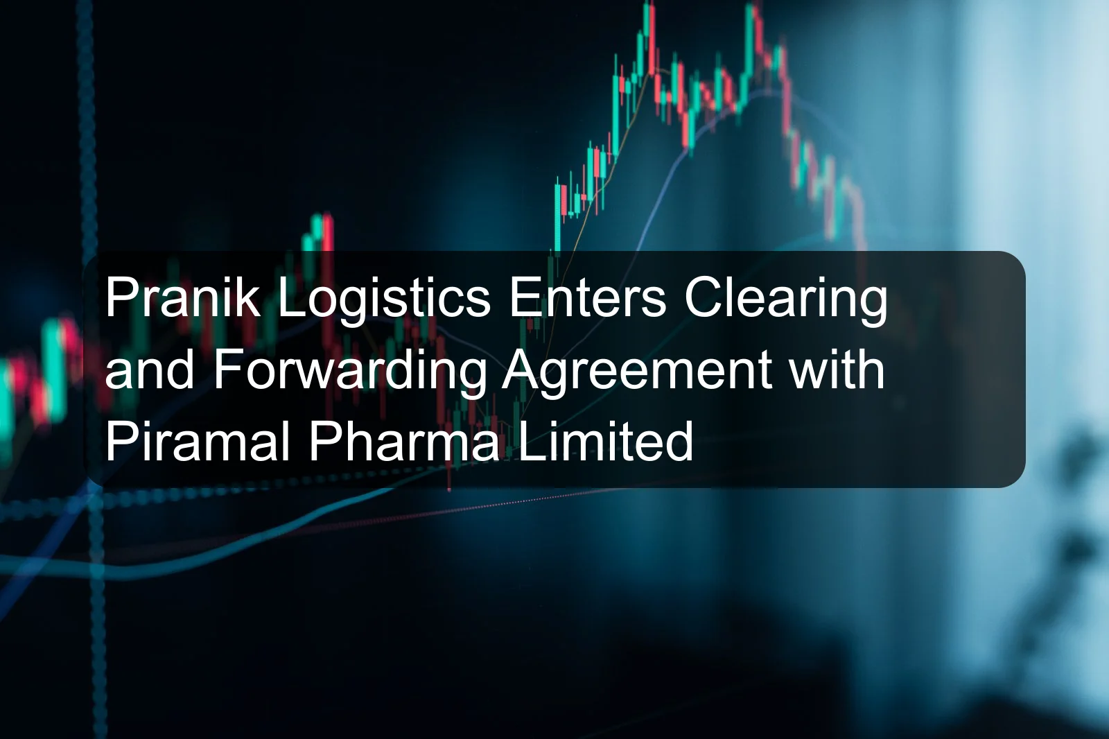 Pranik Logistics Enters Clearing and Forwarding Agreement with Piramal Pharma Limited