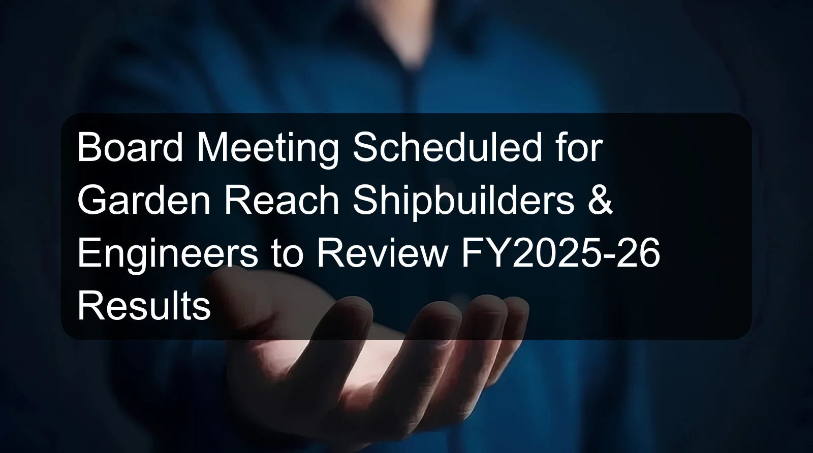 Board Meeting Scheduled for Garden Reach Shipbuilders & Engineers to Review FY2025-26 Results