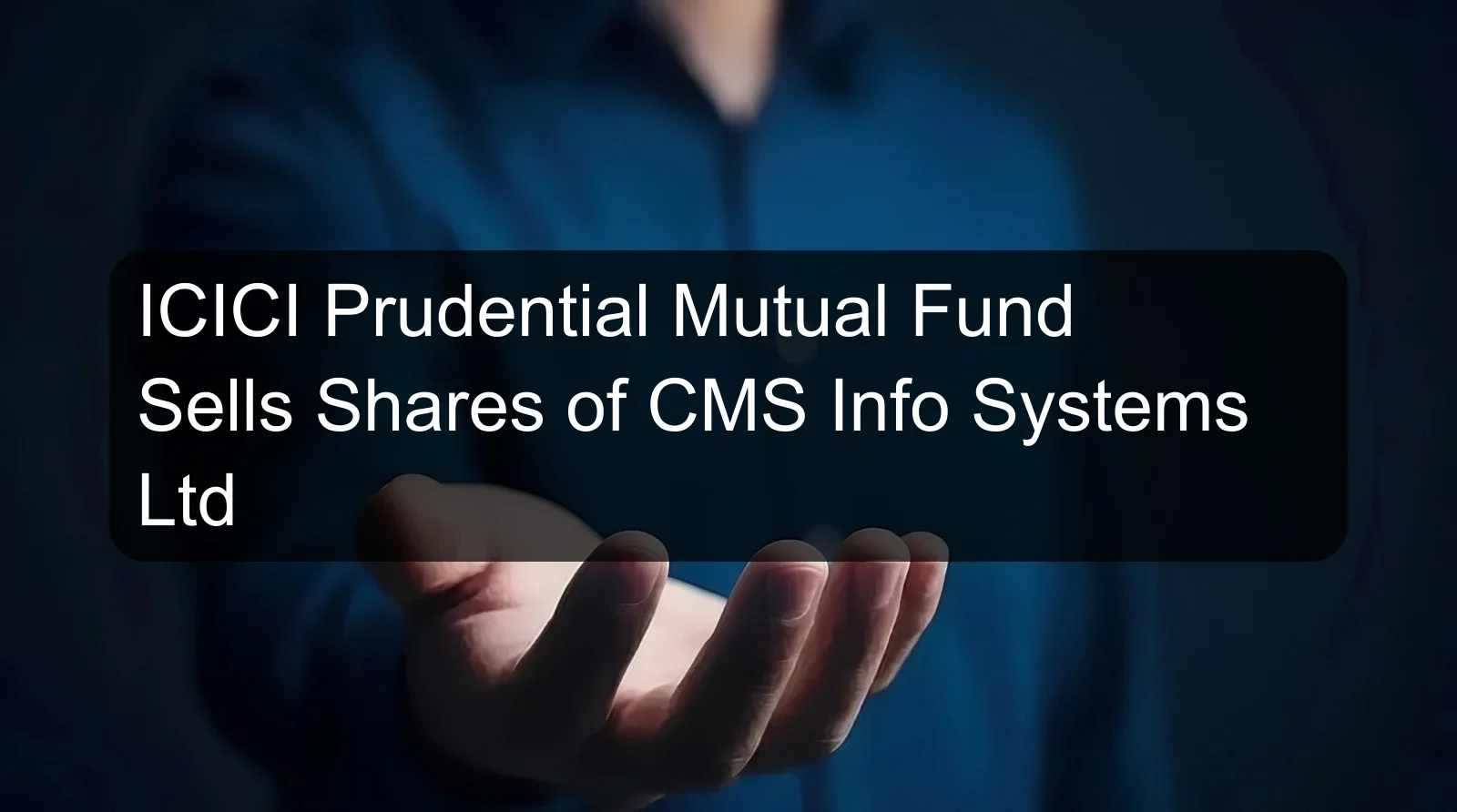 ICICI Prudential Mutual Fund Sells Shares of CMS Info Systems Ltd
