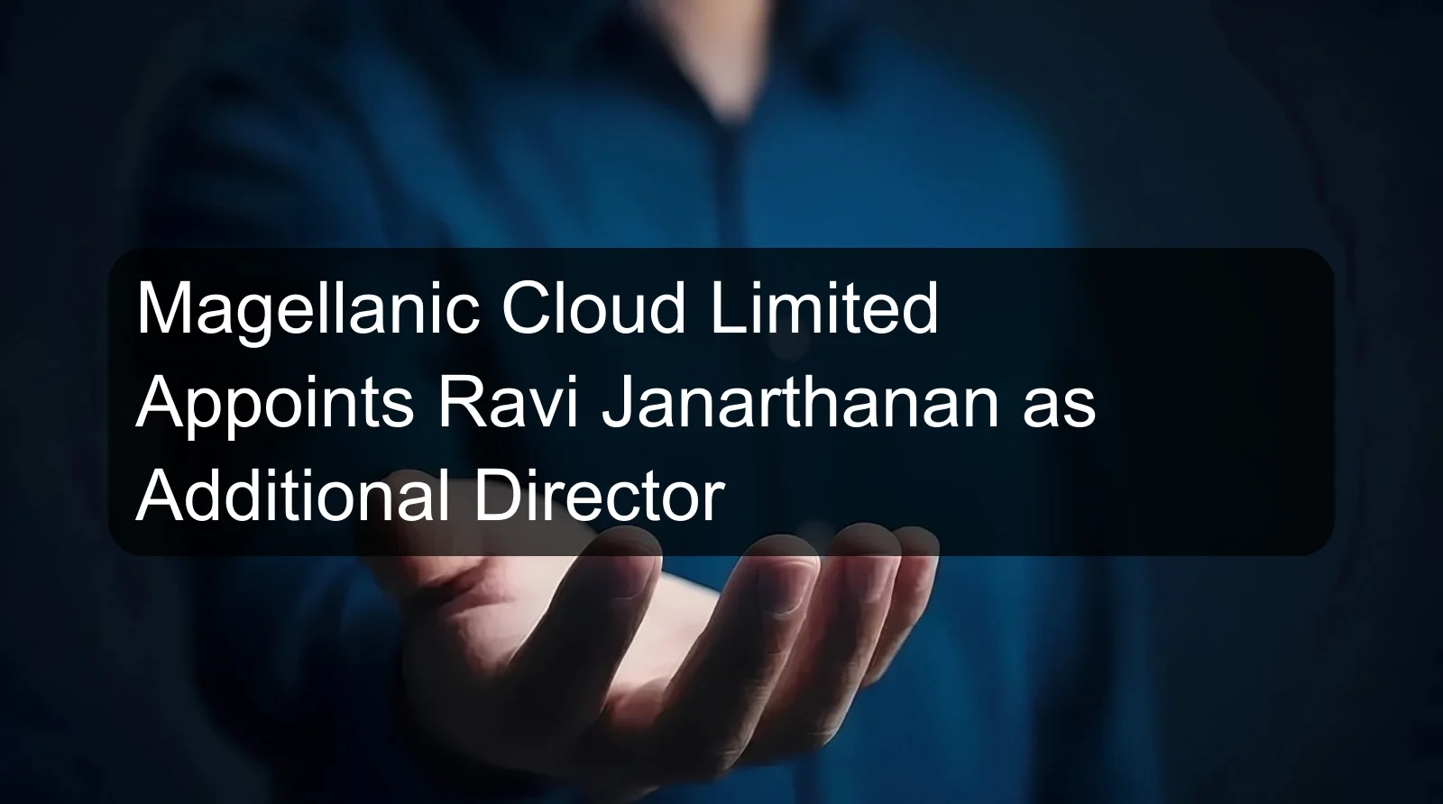 Magellanic Cloud Limited Appoints Ravi Janarthanan as Additional Director