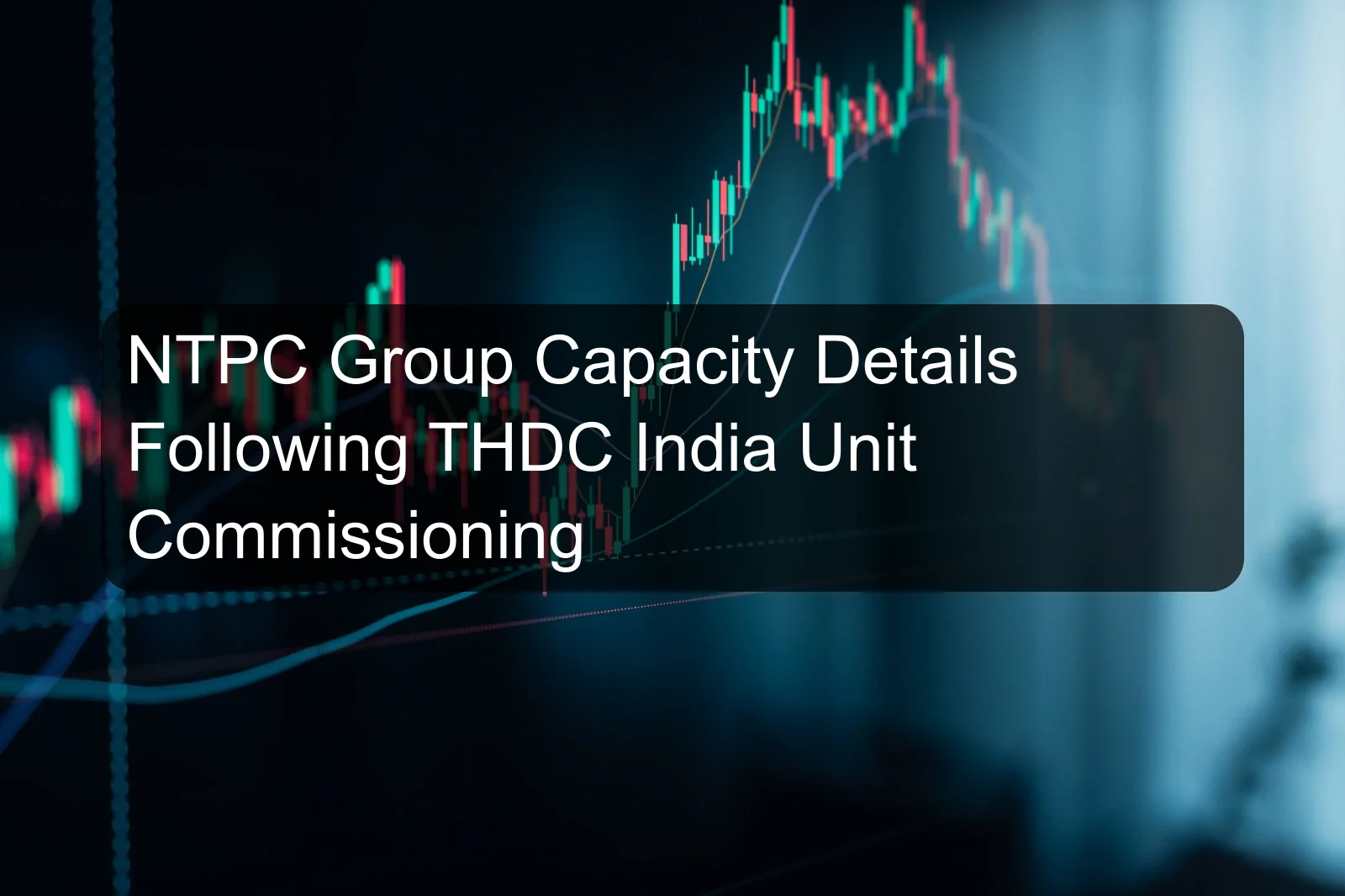 NTPC Group Capacity Details Following THDC India Unit Commissioning