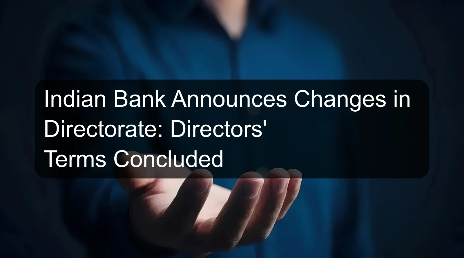 Indian Bank Announces Changes in Directorate: Directors' Terms Concluded